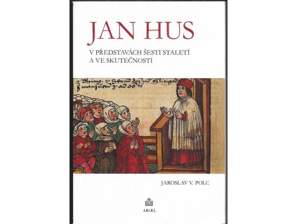 482459 jan hus v predstavach sesti staleti a ve skutecnosti