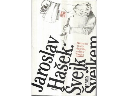 507524 svejk pred svejkem nezname osudy dobreho vojaka svejka