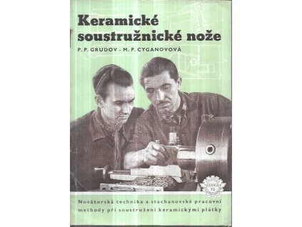513686 keramicke soustruznicke noze novatorska technika a stachanovske prac methody pri soustruzeni keramickymi platky pomucka ke skoleni v novatorskych prac methodach i namet pro vyzkum a praci novatoru a zlepsovatelu