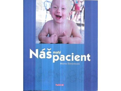 515303 nas maly pacient prakticka prirucka pro rodice a vsechny dospele kterym zalezi na tom aby jejich dite nestonalo a bylo zdrave