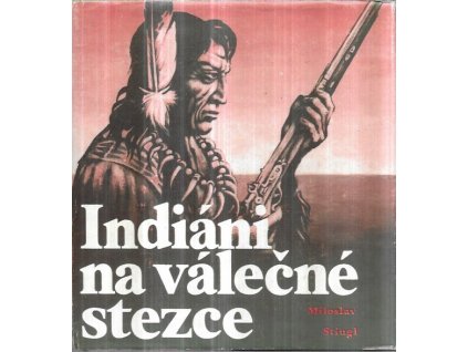 515528 indiani na valecne stezce 30 pribehu o nejslavnejsich indianskych bojovnicich a nejdulezitejsich indianskych valkach