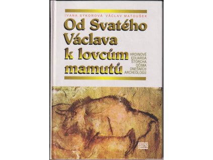 526697 od svateho vaclava k lovcum mamutu hrdinove eduarda storcha ocima dnesnich archeologu