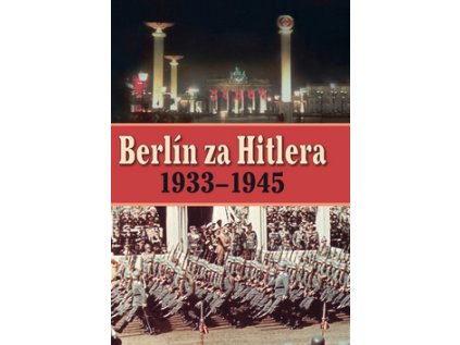 Berlín za Hitlera 1939 - 1945 (Stav Nová - lehce poškozená)