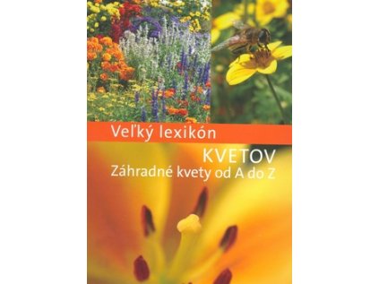 Veľký lexikón Kvetov Záhradné kvety od A do Z (Stav Nová - lehce poškozená)