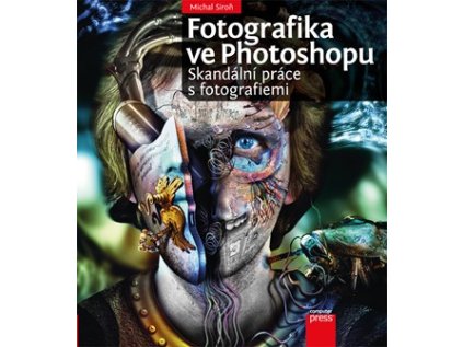 Fotografika ve Photoshopu: Skandální práce s fotografiemi (Stav Nová - lehce poškozená)