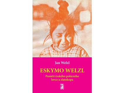 Eskymo Welzl - Paměti českého polárního lovce a zlatokopa (Stav Použité zboží - běžné opotřebení)