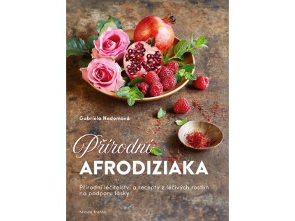 Přírodní afrodiziaka - Přírodní léčitelství a recepty z léčivých rostlin na podporu lásky (Stav Nová)