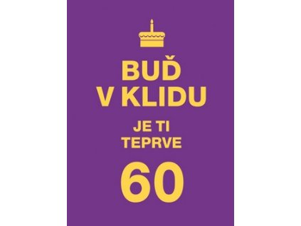 Buď v klidu. Je ti teprve 60 (Stav Nová - lehce poškozená)
