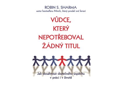 Vůdce, který nepotřeboval žádný titul - Jak dosáhnout skutečného úspěchu v práci i v život (Stav Použité zboží - běžné opotřebení)