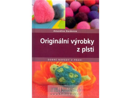 Originální výrobky z plsti - Dobré nápady v praxi (Stav Nová - lehce poškozená)