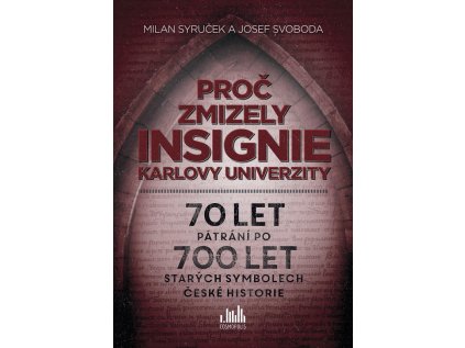 Proč zmizely insignie Karlovy Univerzity - 70 let pátrání po 700 let starých symbolech čes (Stav Použité zboží - Jako nová)