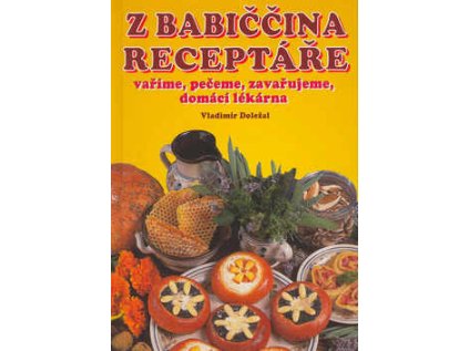 Z babiččina receptáře vaříme, pečeme, zavařujeme, domácí lékárna nové vydání (Stav Použité zboží - Běžné opotřebení)