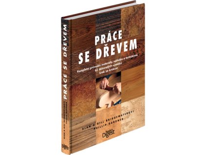Práce se dřevem - Kompletní průvodce materiály, nářadím a technikami... (Stav Použité zboží - Běžné opotřebení)