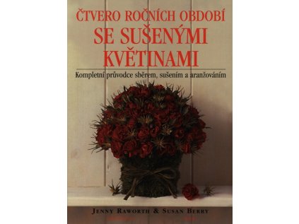 Čtvero ročních období se sušenými květinami: kompletní průvodce sběrem, sušením a aranžová (Stav Použité zboží - Běžné opotřebení)