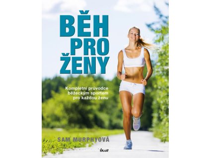 Běh pro ženy - Kompletní průvodce běžeckým sportem pro každou ženu (Stav Použité zboží - Běžné opotřebení)
