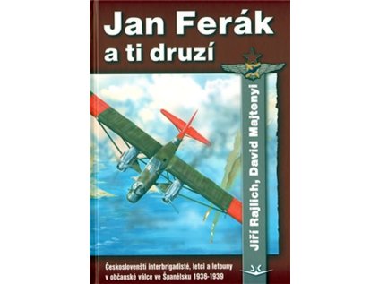 Jan Ferák a ti druzí - Českoslovenští interbrigadisté, letci a letouny v občanské válce ve (Stav Použité zboží - Jako nová)