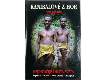 Kanibalové z hor: nejdivočejší místa světa : expedice Yali 2001 - Nová Guinea - Irian Jaya (Stav Použité zboží - Běžné opotřebení)
