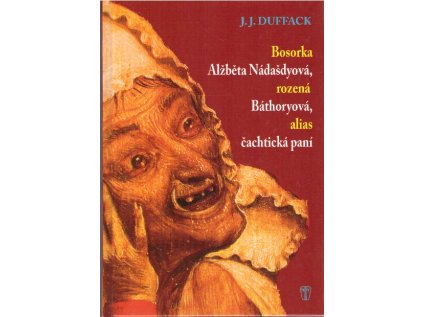 Bosorka Alžběta Nádašdyová, rozená Báthoryová, alias čachtická paní - 2. vydání (Stav Nová)