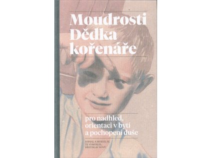 Moudrosti Dědka kořenáře pro nadhled, orientaci v bytí a pochopení duše (Stav Použité zboží - Jako nová)