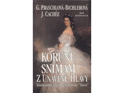 Korunu snímám z unavené hlavy: soukromý život císařovny "Sissi" (Stav Použité zboží - Jako nová)