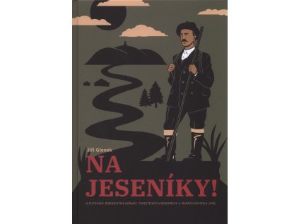 Na Jeseníky! : O putování jesenickými horami, turistických bedekrech a mapách do roku 1945 (Stav Použité zboží - Běžné opotřebení)