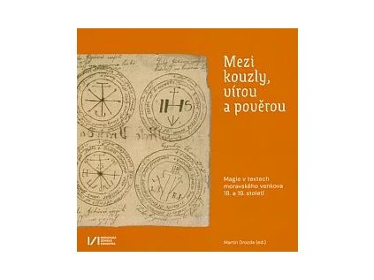 Mezi kouzly, vírou a pověrou: Magie v textech moravského venkova 18. a 19. století (Stav Použité zboží, Jako nová)