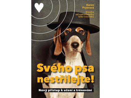 Svého psa nestřílejte! - Nový přístup k učení a trénování (Stav Použité zboží - Jako nová)