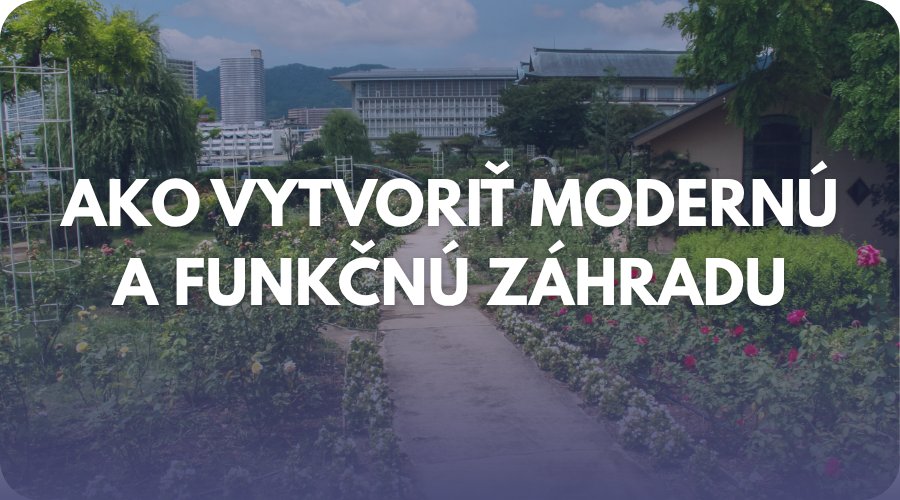 Ako vytvoriť modernú a funkčnú záhradu bez zbytočnej námahy
