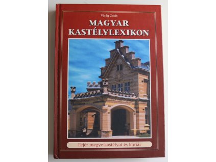 Virág Zsolt: Magyar kastélylexikon 3. - Fejér megye kastélyai és kúriái