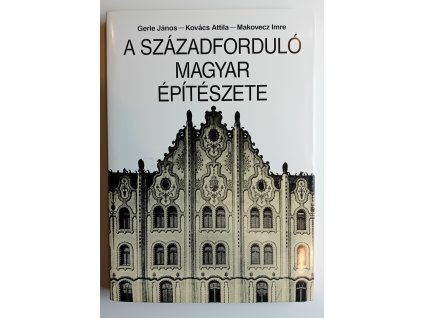 Gerle János - Kovács Attila - Makovecz Imre: A századforduló magyar építészete