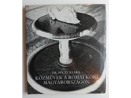Dr. Póczy Klára: Közművek a római kori Magyarországon