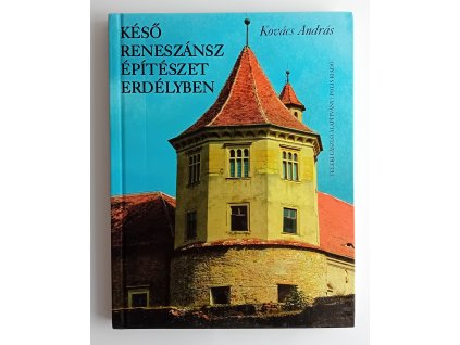 Kovács András: Késő reneszánsz építészet Erdélyben 1541-1720