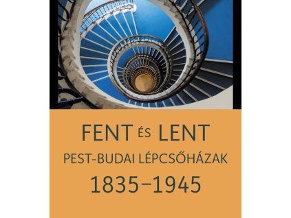 Somlai Tibor -Székely Péter: Fent és lent. Pest-budai lépcsőházak 1835-1945