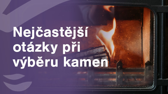 Nejčastější otázky při výběru krbových kamen