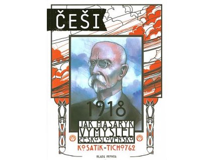 Češi 1918: Jak Masaryk vymyslel Československo