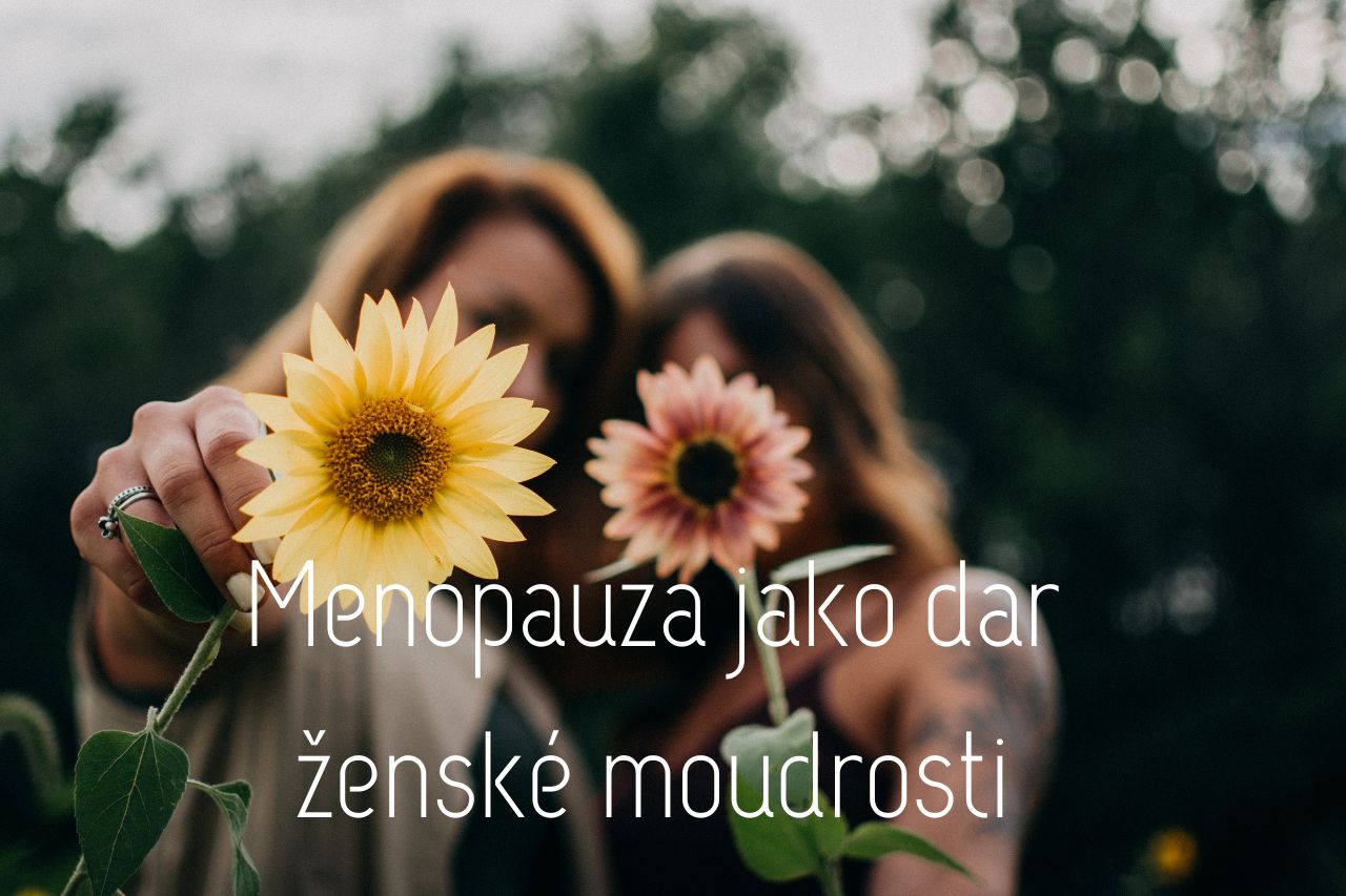 Menopauza jako dar zralé ženské moudrosti