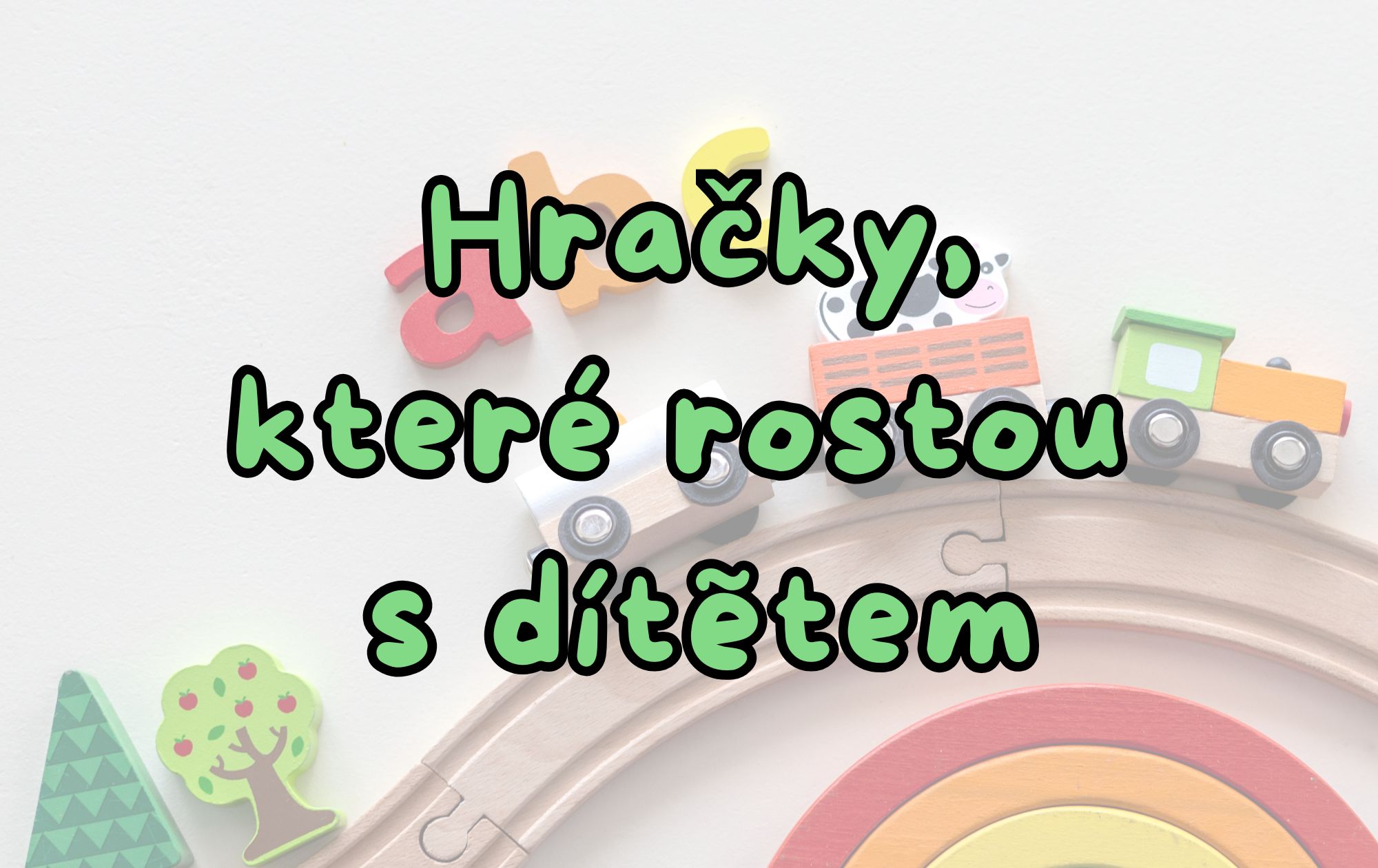 Hračky, které rostou s dítětem – jak vybrat chytře a dlouhodobě?