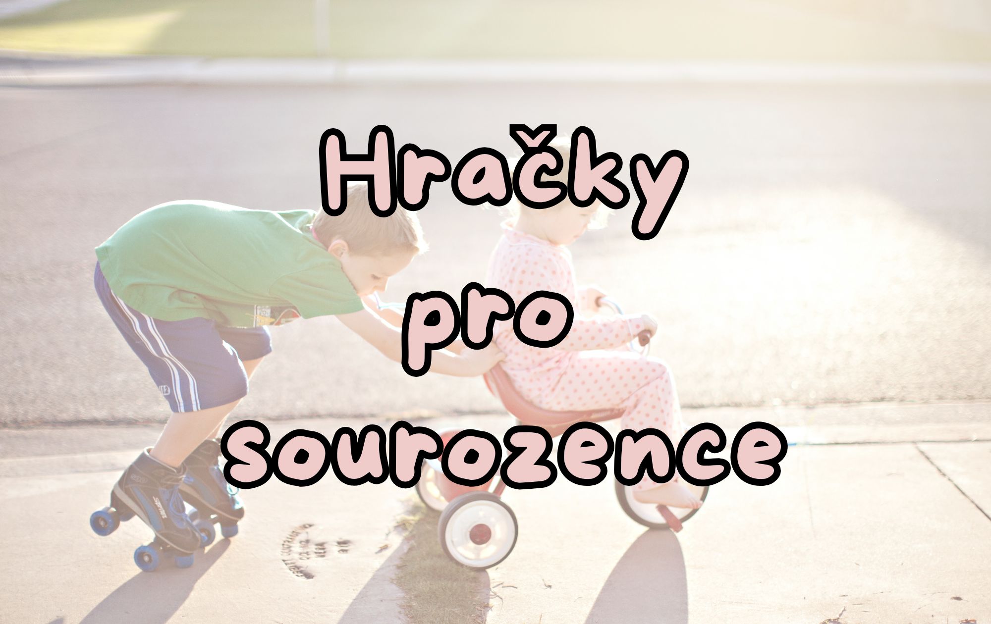 👧👦 Hračky pro sourozence: co zabaví dvě (nebo víc) dětí zároveň?