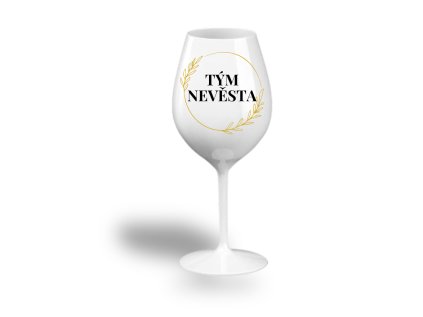 Nerozbitná sklenice na víno - TÝM NEVĚSTA