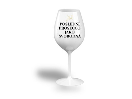 Nerozbitná sklenice na víno - POSLEDNÍ PROSECCO JAKO SVOBODNÁ
