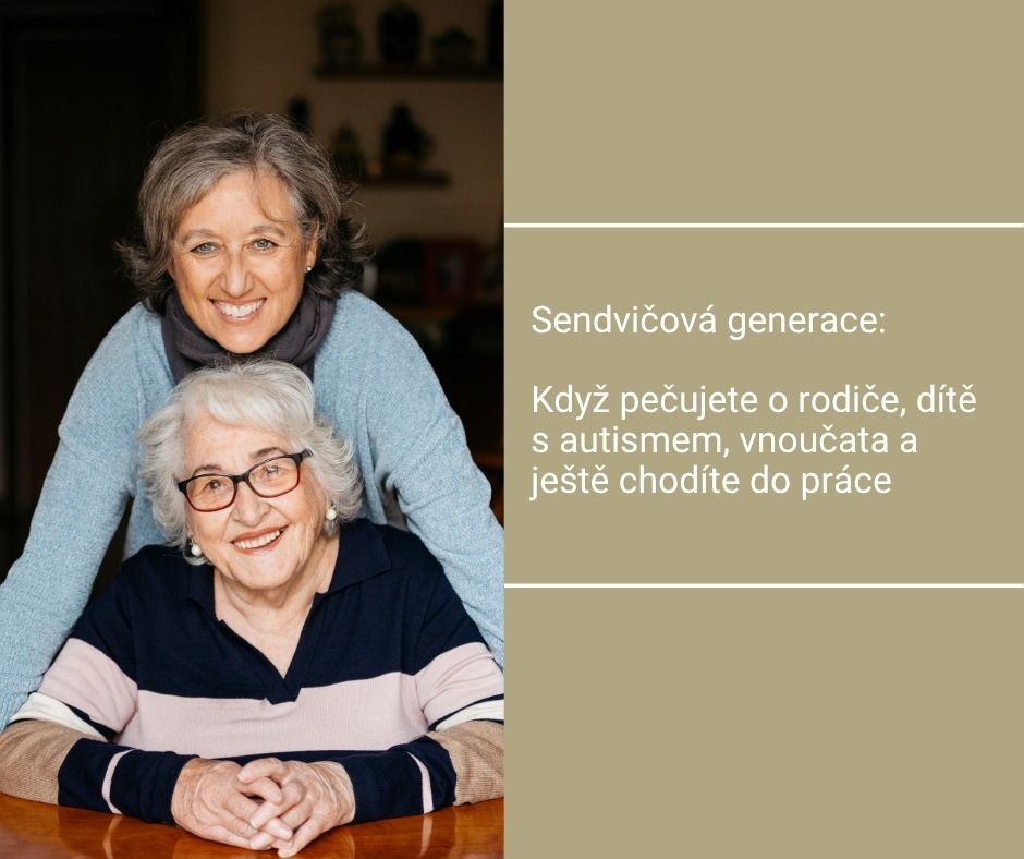 Sendvičová generace: Když pečujete o rodiče, dítě s autismem, vnoučata a ještě chodíte do práce
