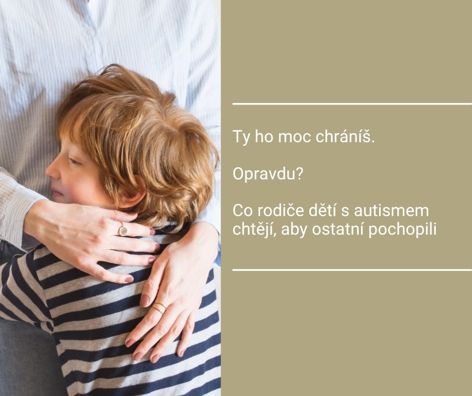 Ty ho moc chráníš. Opravdu? Co rodiče dětí s autismem chtějí, aby ostatní pochopili