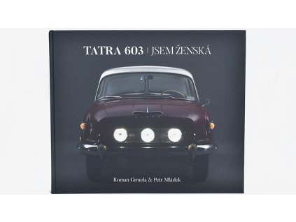 Tatra 603 - Jsem Ženská - Roman Grmela, Petr Mládek  Tatra 603 - Jsem Ženská - Kniha