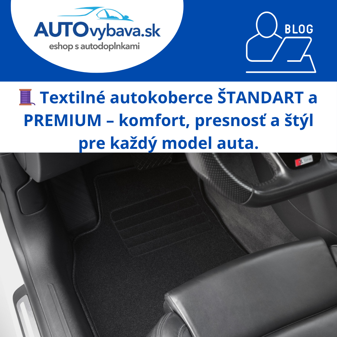 🧵 Textilné autokoberce ŠTANDART a PREMIUM – komfort, presnosť a štýl pre každý model auta