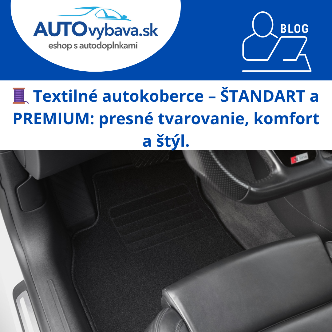 🧵 Textilné autokoberce – ŠTANDART a PREMIUM: presné tvarovanie, komfort a štýl