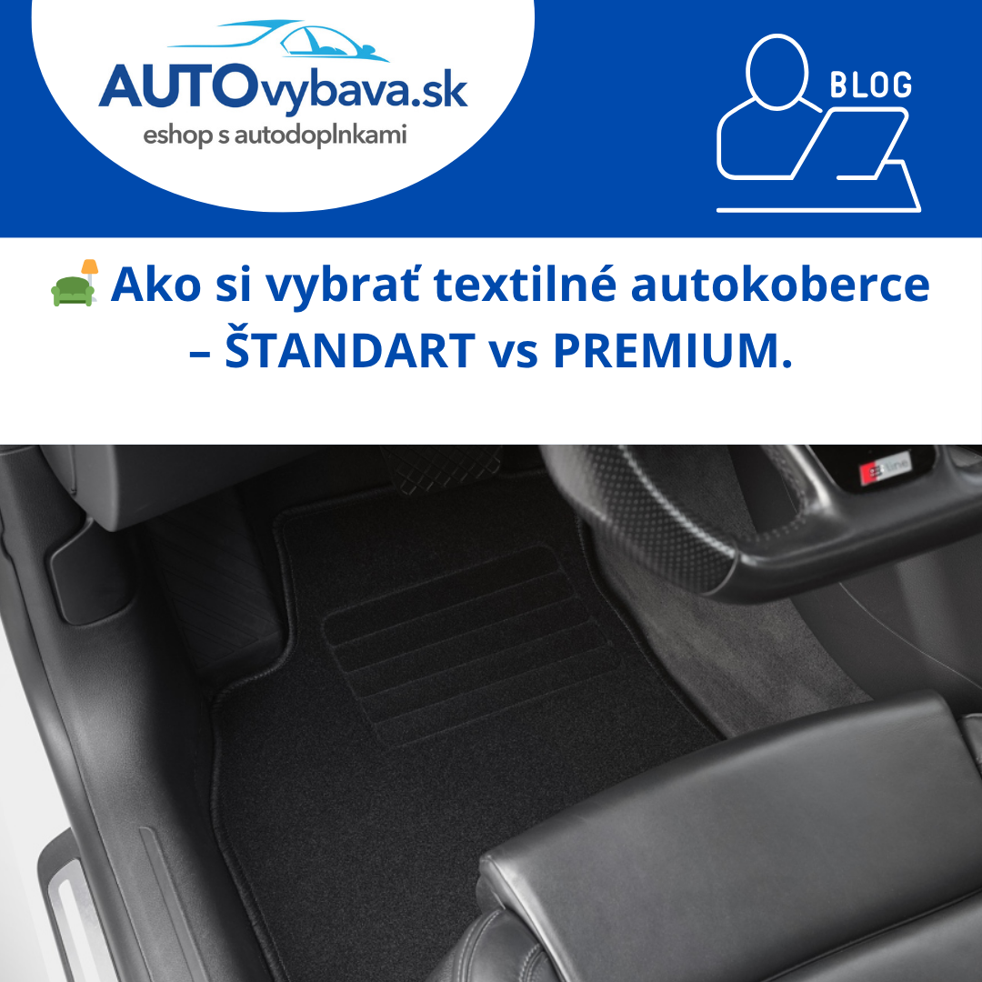 🛋️ Ako si vybrať textilné autokoberce – ŠTANDART vs PREMIUM (porovnanie a tipy)