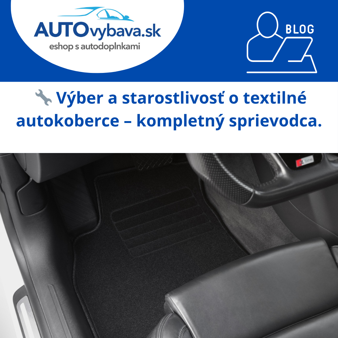🔧 Výber a starostlivosť o textilné autokoberce – kompletný sprievodca