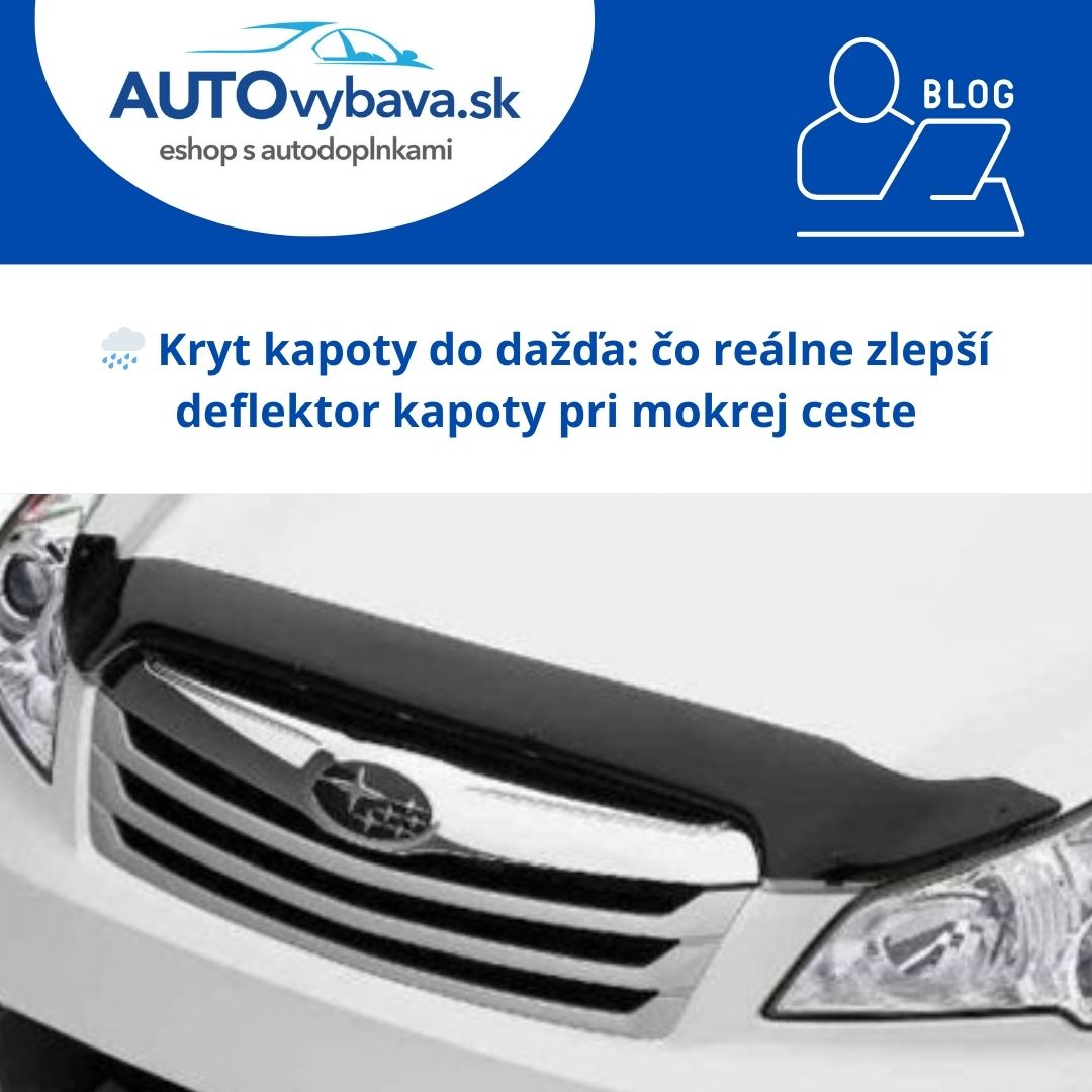 🌧️ Kryt kapoty do dažďa: čo reálne zlepší deflektor kapoty pri mokrej ceste