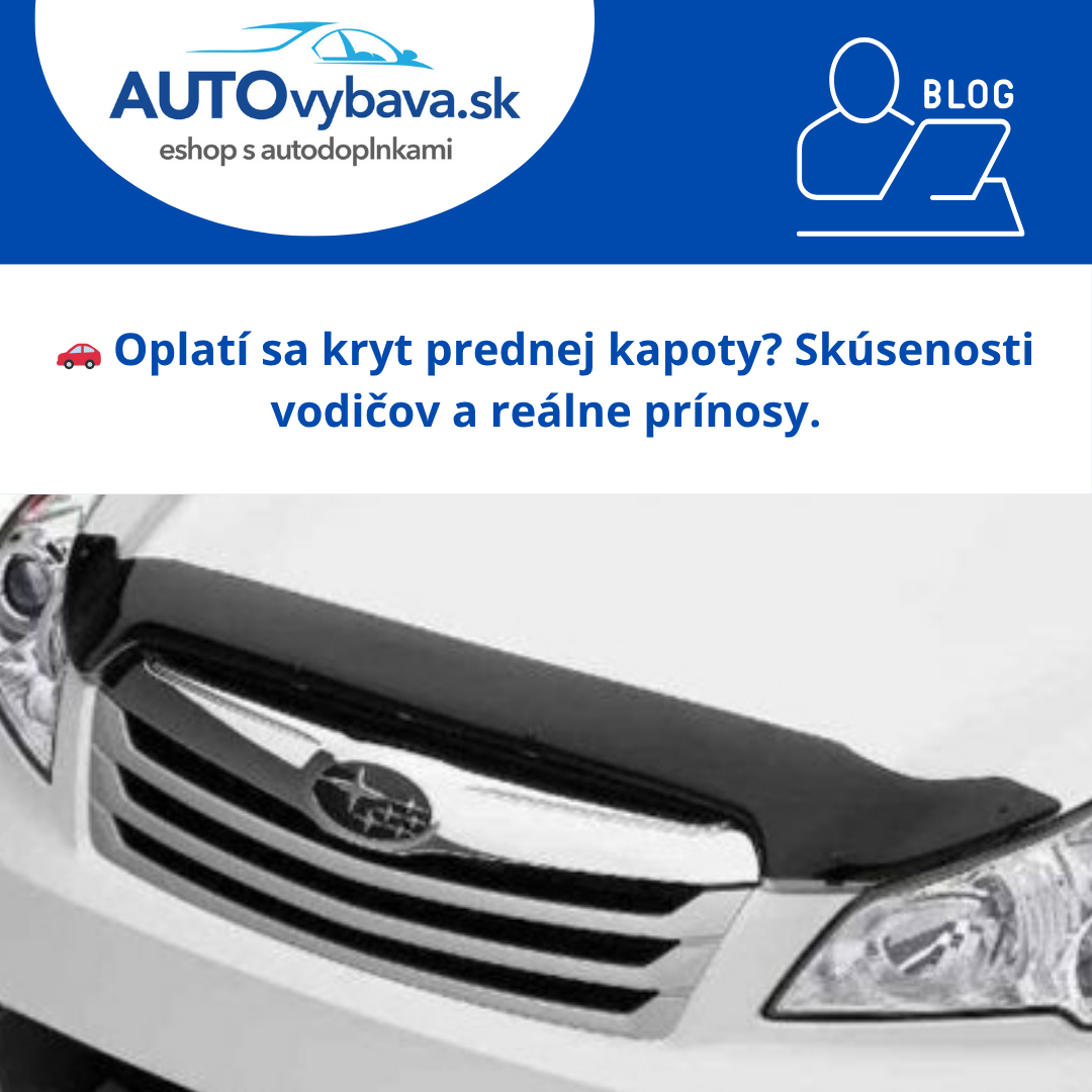 🚗 Oplatí sa kryt prednej kapoty? Skúsenosti vodičov a reálne prínosy
