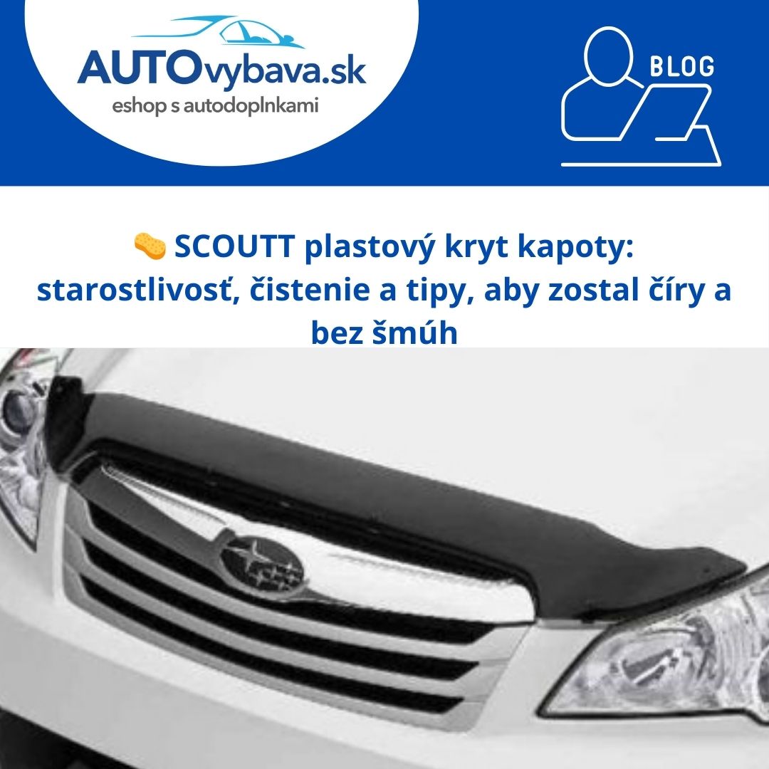 🧽 SCOUTT plastový kryt kapoty: starostlivosť, čistenie a tipy, aby zostal číry a bez šmúh